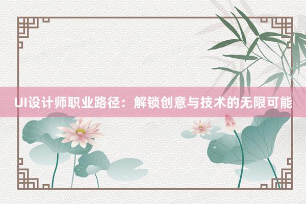 UI设计师职业路径：解锁创意与技术的无限可能