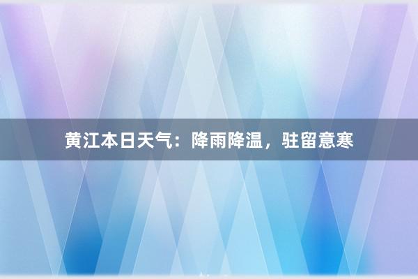 黄江本日天气：降雨降温，驻留意寒